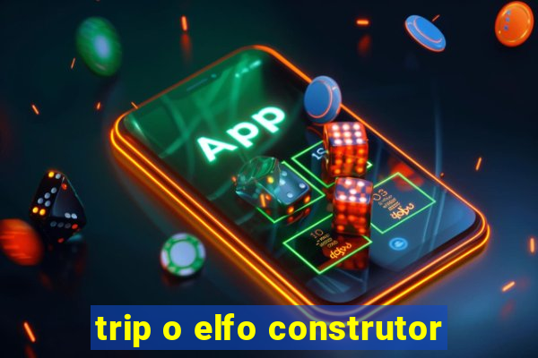 trip o elfo construtor